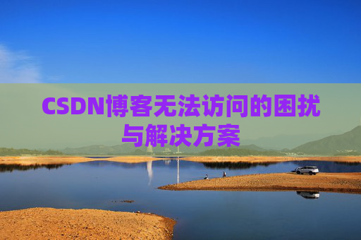 CSDN博客无法访问的困扰与解决方案